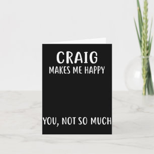 Craig Makes Me Happy, You Not So Much Name Shirt  Card