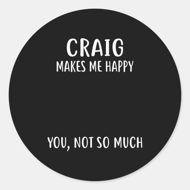 Craig Makes Me Happy, You Not So Much Name Shirt  Classic Round Sticker (Front)
