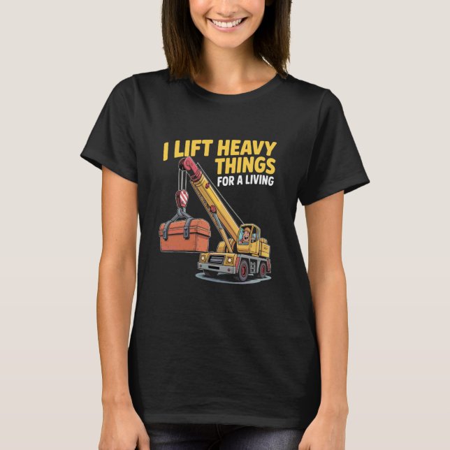 Crane Driver Heavy Construction Site Worker Operat T-Shirt (Front)