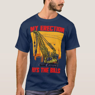 Crane Driver My Erection Pays The Bills Crane Oper T-Shirt