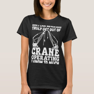 Crane operating I know to much Crane Operator Cons T-Shirt