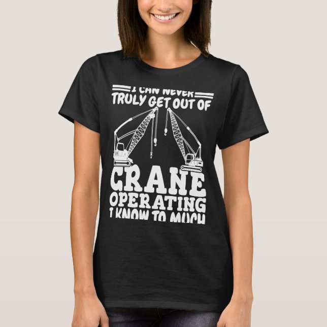 Crane operating I know to much Crane Operator Cons T-Shirt (Front)