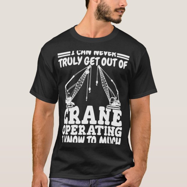 Crane operating I know to much Crane Operator Cons T-Shirt (Front)