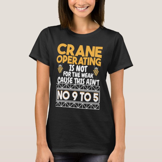 Crane Operating is not for the weak Construction W T-Shirt (Front)