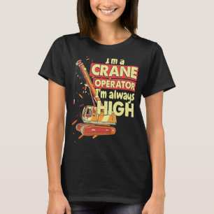 Crane Operator always high in the sky Construction T-Shirt