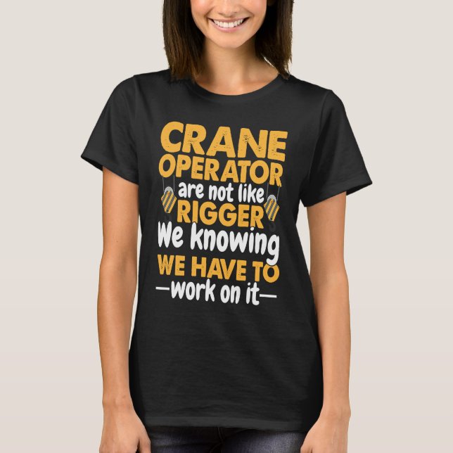 Crane Operator are not like Rigger Construction Wo T-Shirt (Front)