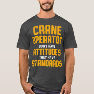 Crane Operator Attitudes Funny Driver T-Shirt