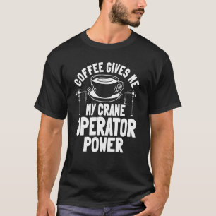 Crane Operator Coffee Construction Tower Equipmen T-Shirt