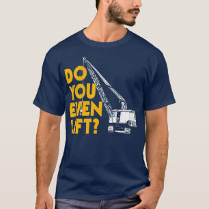 Crane Operator Gifts Funny Do You Even Lift T-Shirt