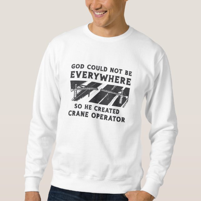 Crane Operator God Could Not Be Driver Worker Sweatshirt (Front)