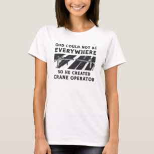 Crane Operator God Could Not Be Driver Worker T-Shirt