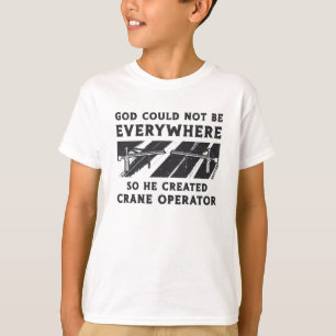 Crane Operator God Could Not Be Driver Worker T-Shirt