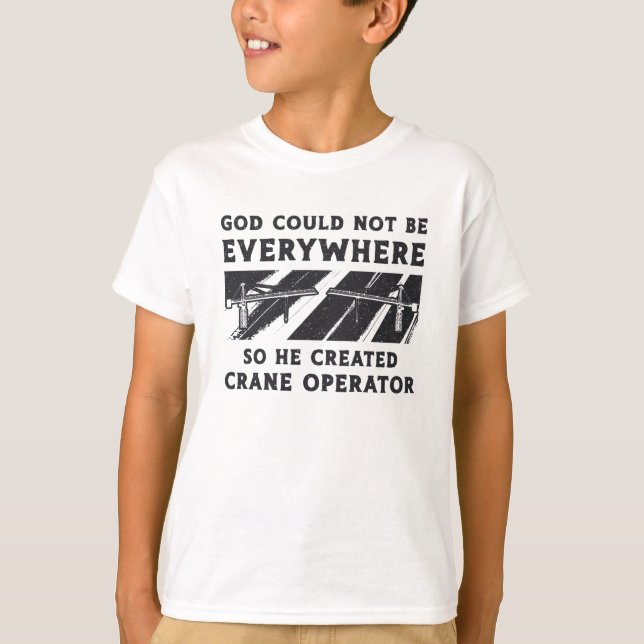 Crane Operator God Could Not Be Driver Worker T-Shirt (Front)