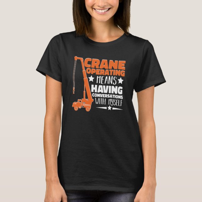 Crane Operator means having fun Construction Worke T-Shirt (Front)