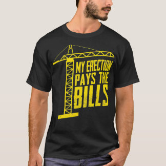 Crane Operator My Erection Pays The Bills T-Shirt