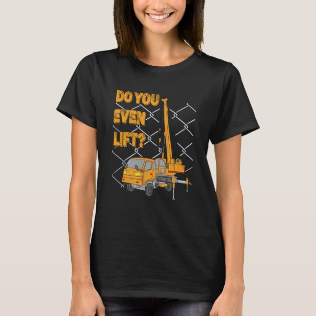 Crane Operator Quote Do You Even Lift Crane Driver T-Shirt (Front)