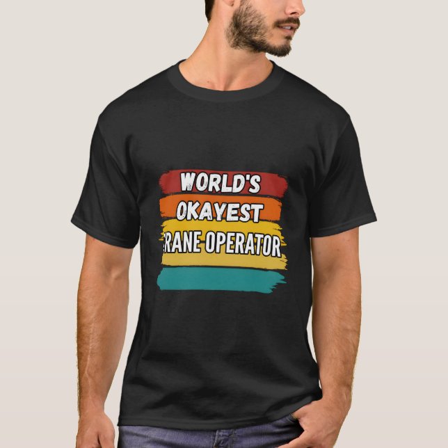 Crane Operator World'S Okayest Crane Operator T-Shirt (Front)