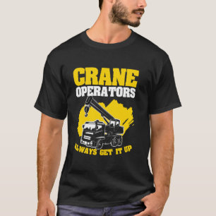 Crane Operators Always Get It Up Heavy Equipment E T-Shirt