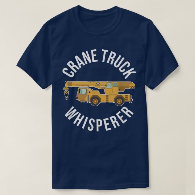 Crane Truck Whisperer Funny Crane Truck Driver 232 T-Shirt (Design Front)
