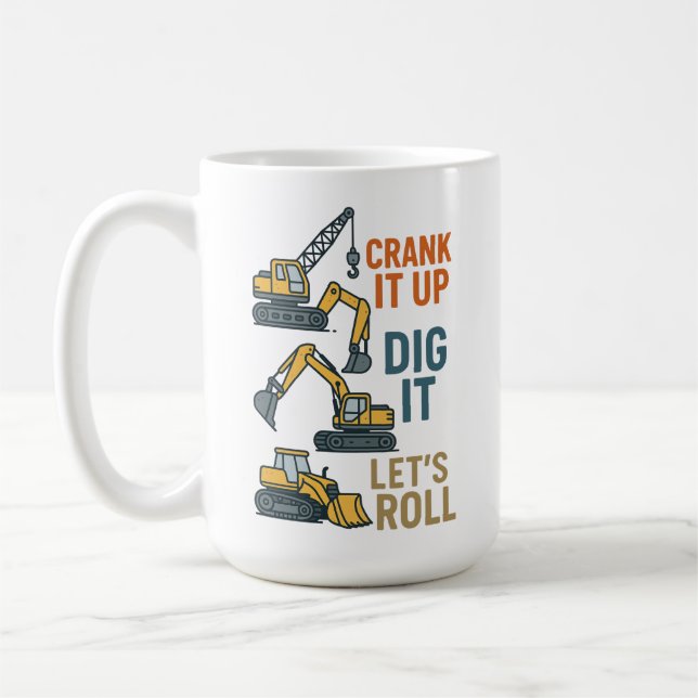 Crank It Up Dig It Lets Roll Construction Machine Coffee Mug (Left)