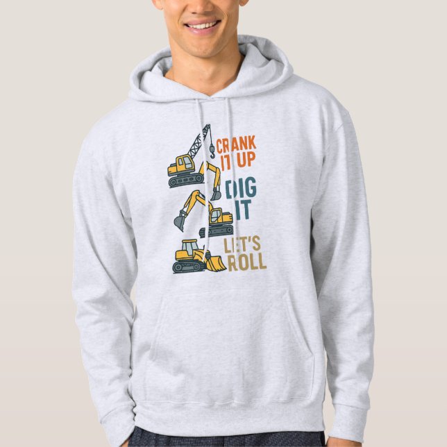 Crank It Up Dig It Lets Roll Construction Machine Hoodie (Front)