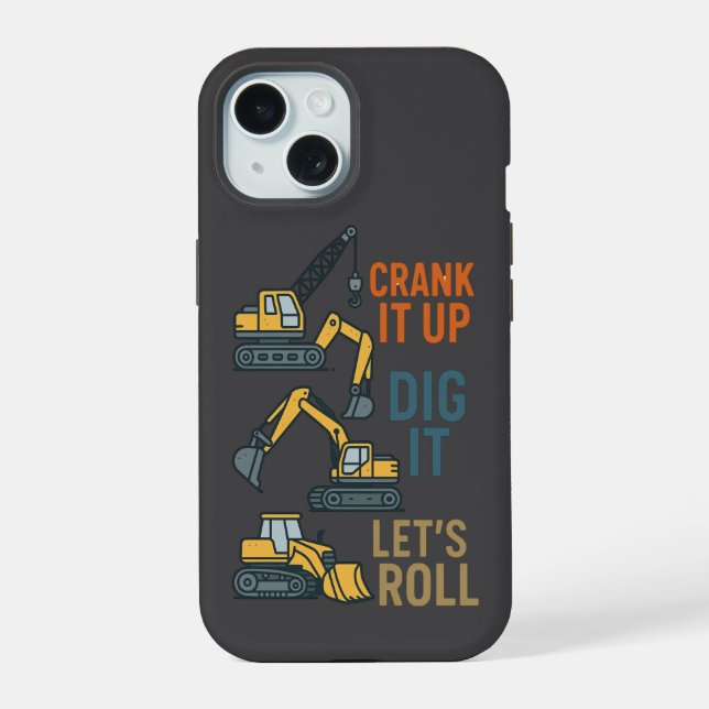 Crank It Up Dig It Lets Roll Construction Machine iPhone 15 Case (Back)