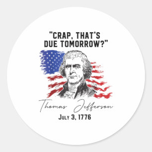 Crap Thats Due Tomorrow_ T-jefferson Saying July 3 Classic Round Sticker