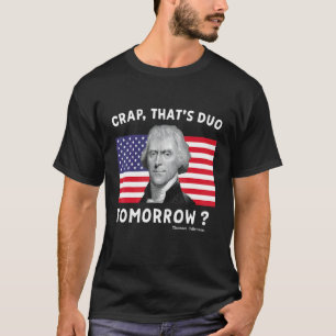 Crap That's Due Tomorrow Thomas Jefferson  4th Of  T-Shirt