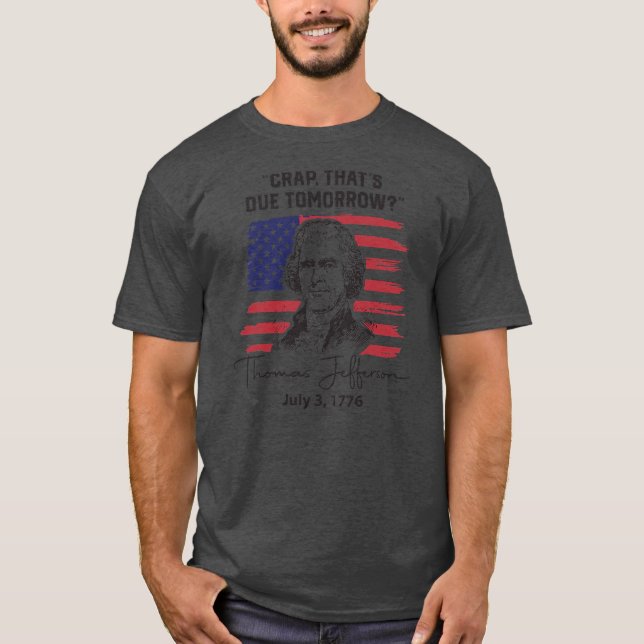 Crap That's Due Tomorrow Thomas Jefferson 4th of T-Shirt (Front)