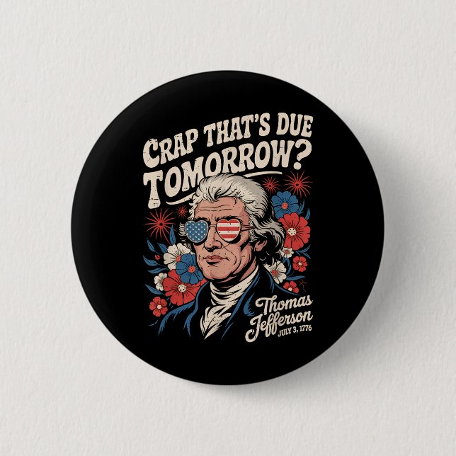 Crap Thats Due Tomorrow Thomas Jefferson Funny Flo 6 Cm Round Badge (Front)