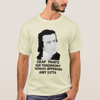 Crap That's Due Tomorrow Thomas Jefferson Juby T-Shirt