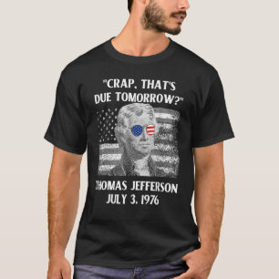 Crap That's Due Tomorrow Thomas Jefferson   July 4 T-Shirt