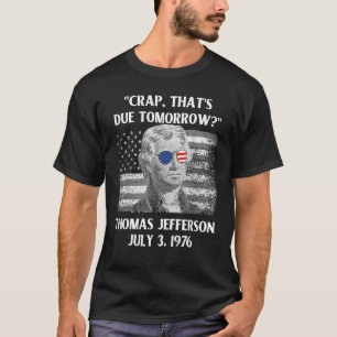 Crap That's Due Tomorrow Thomas Jefferson July 4 T-Shirt
