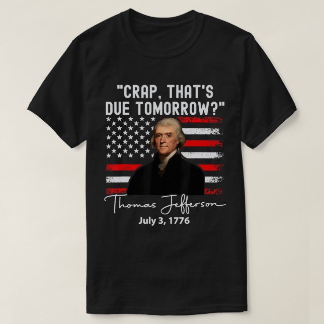 Crap that's due tomorrow thomas jefferson T-Shirt (Design Front)