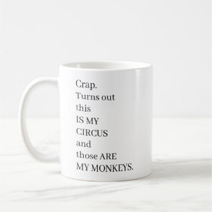 Crap. Turns Out This Is My Circus And Those Are My Coffee Mug