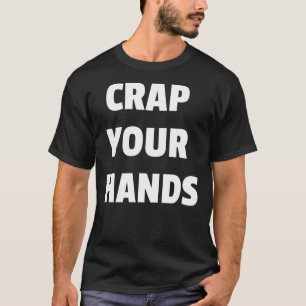 Crap Your Hands T-Shirt