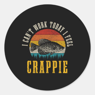 Crappie Fishing I Can't Work Today I Feel Crappie Classic Round Sticker