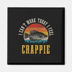 Crappie Fishing I Can't Work Today I Feel Crappie Magnet