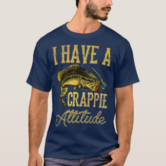 Crappie Fishing I Have A Crappie Attitude Fishing  T-Shirt