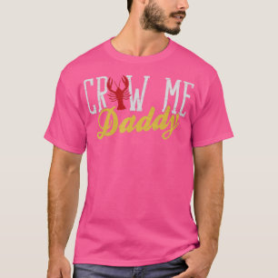 Craw Me Daddy Boiler Crayfish Boil Lover  T-Shirt
