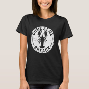 Crawfish Boil Come At Me Breaux Louisiana Crawdad T-Shirt