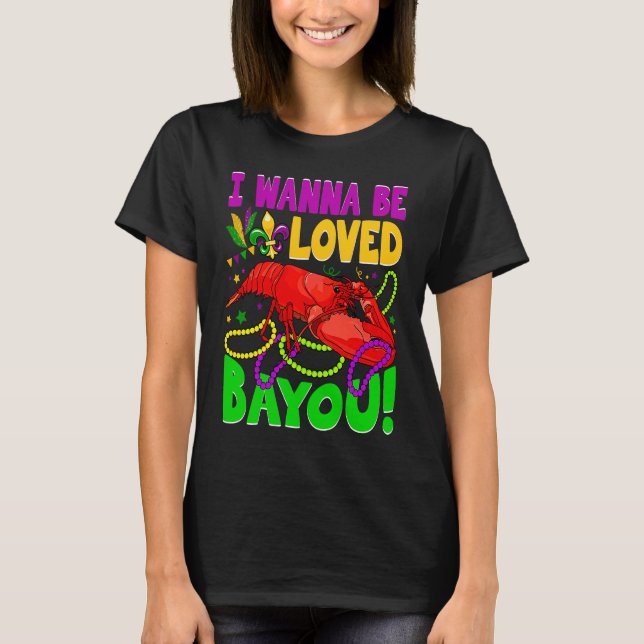 Crawfish Boil I Wanna Be  Loved Bayou Mardi Gras T-Shirt (Front)