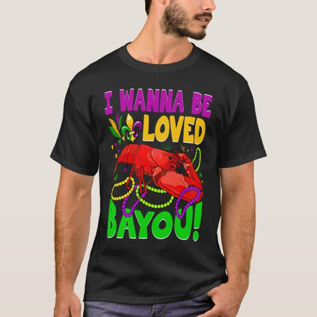 Crawfish Boil I Wanna Be  Loved Bayou Mardi Gras T-Shirt (Front)