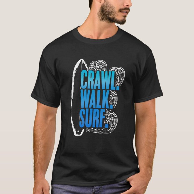 Crawl Walk Surf Surfing Surfboard Waves Surfer T-Shirt (Front)