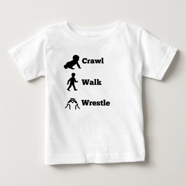 Crawl Walk Wrestle Baby T-Shirt (Front)