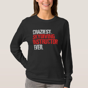 Craziest Skydiving Instructor Ever Skydiver T-Shirt