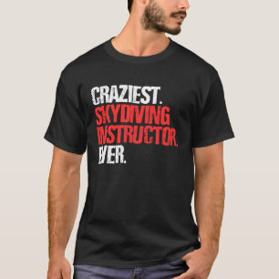 Craziest Skydiving Instructor Ever  Skydiver T-Shirt