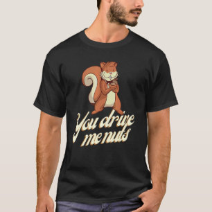 Crazy About Your Girlfriend You Drive Me Nuts Squi T-Shirt