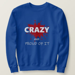 Crazy and proud of it sweatshirt