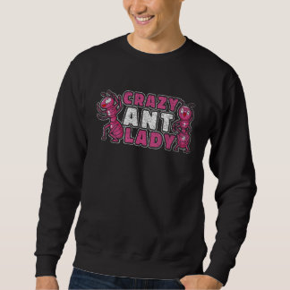Crazy Ant Lady - Funny Ant Keeping Sweatshirt